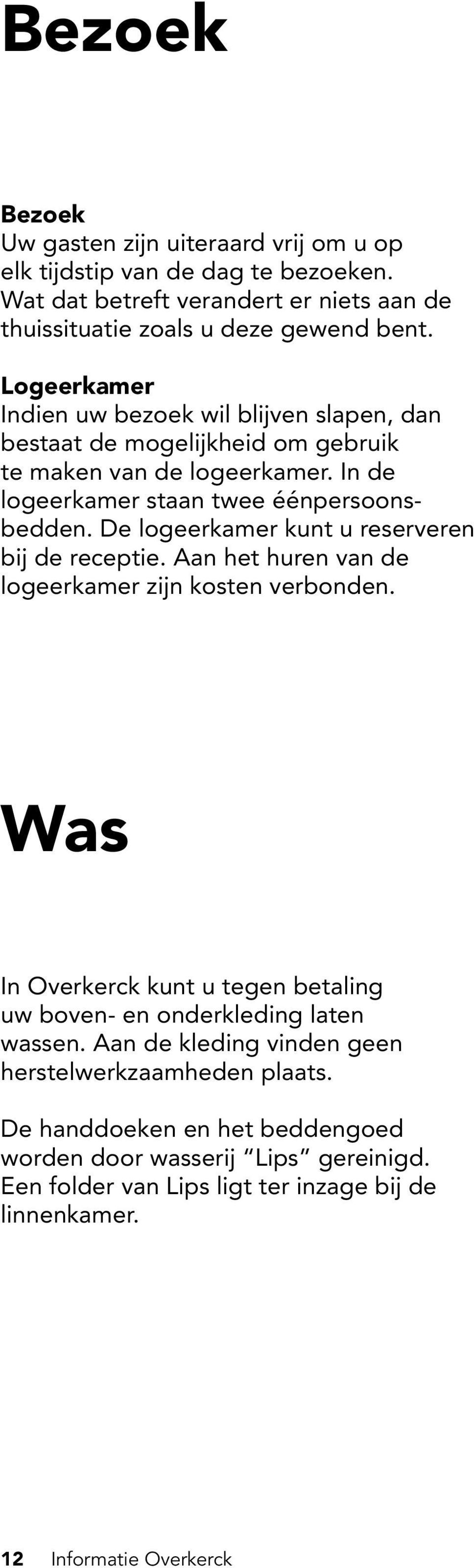 De logeerkamer kunt u reserveren bij de receptie. Aan het huren van de logeerkamer zijn kosten verbonden.