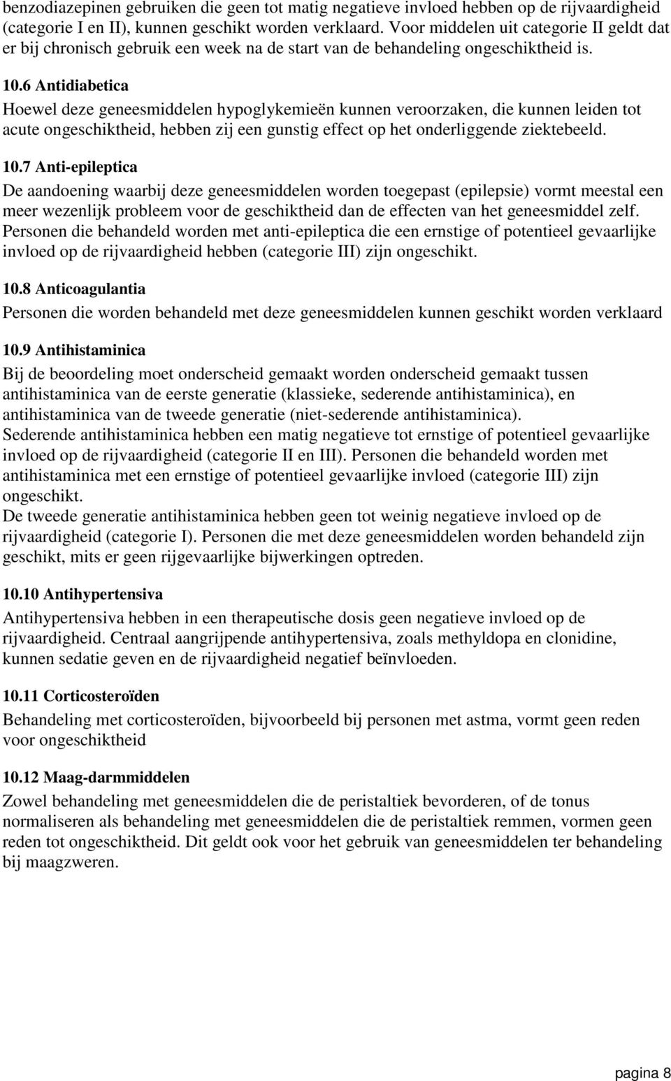 6 Antidiabetica Hoewel deze geneesmiddelen hypoglykemieën kunnen veroorzaken, die kunnen leiden tot acute ongeschiktheid, hebben zij een gunstig effect op het onderliggende ziektebeeld. 10.