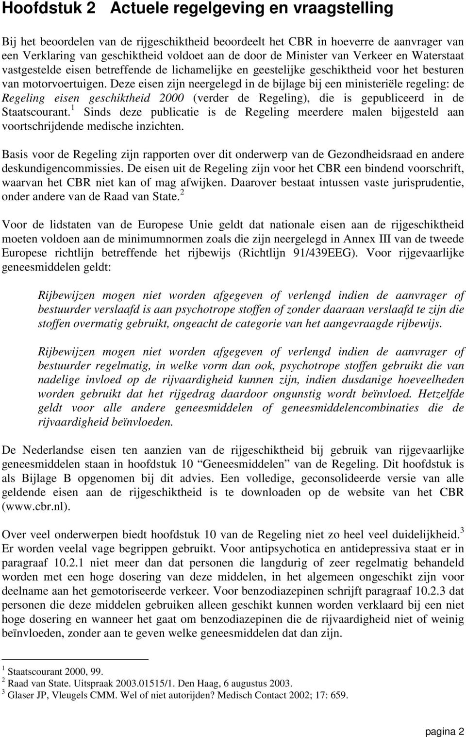 Deze eisen zijn neergelegd in de bijlage bij een ministeriële regeling: de Regeling eisen geschiktheid 2000 (verder de Regeling), die is gepubliceerd in de Staatscourant.