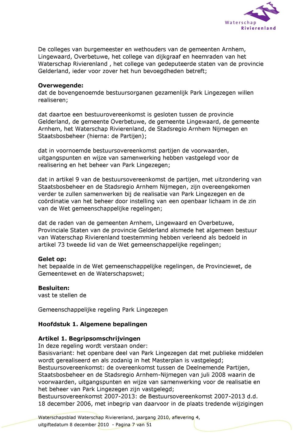 bestuurovereenkomst is gesloten tussen de provincie Gelderland, de gemeente Overbetuwe, de gemeente Lingewaard, de gemeente Arnhem, het Waterschap Rivierenland, de Stadsregio Arnhem Nijmegen en