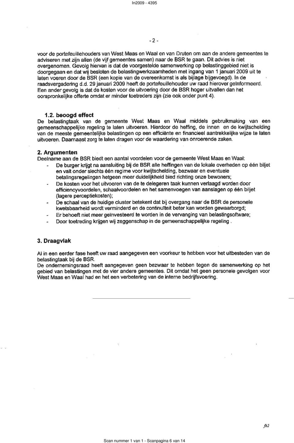 Gevolg hiervan is dat de voorgestelde samenwerking op belastinggebied niet is doorgegaan en dat wij besloten de belastingwerkzaamheden met ingang van 1 januari 2009 uit te laten voeren door de BSR