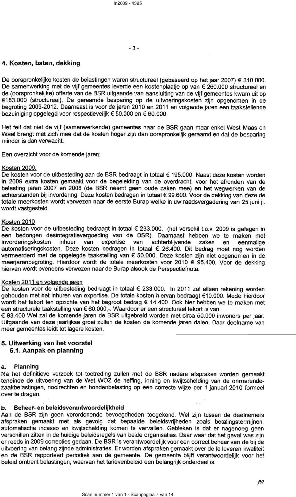 000 (structureel). De geraamde besparing op de uitvoeringskosten zijn opgenomen in de begroting 2009-2012.