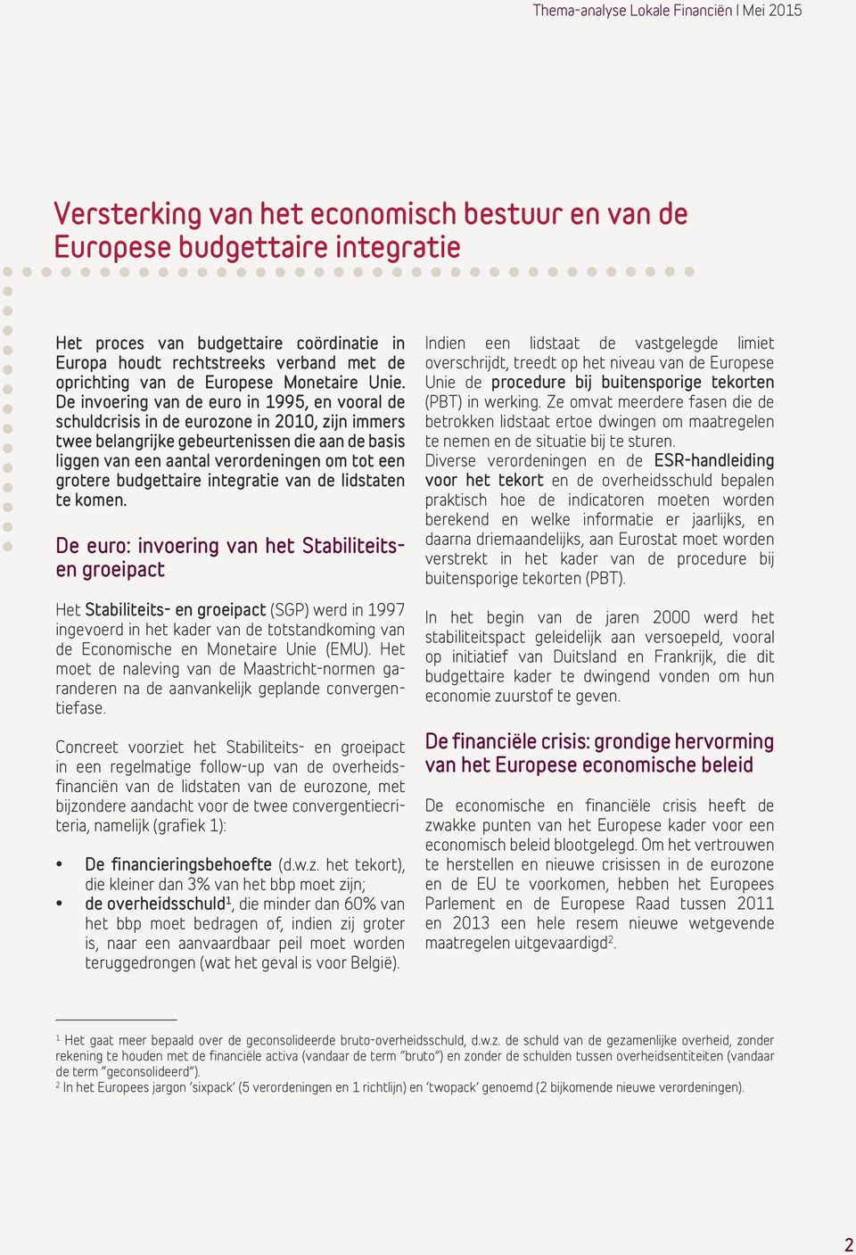 De invoering van de euro in 1995, en vooral de schuldcrisis in de eurozone in 2010, zijn immers twee belangrijke gebeurtenissen die aan de basis liggen van een aantal verordeningen om tot een grotere