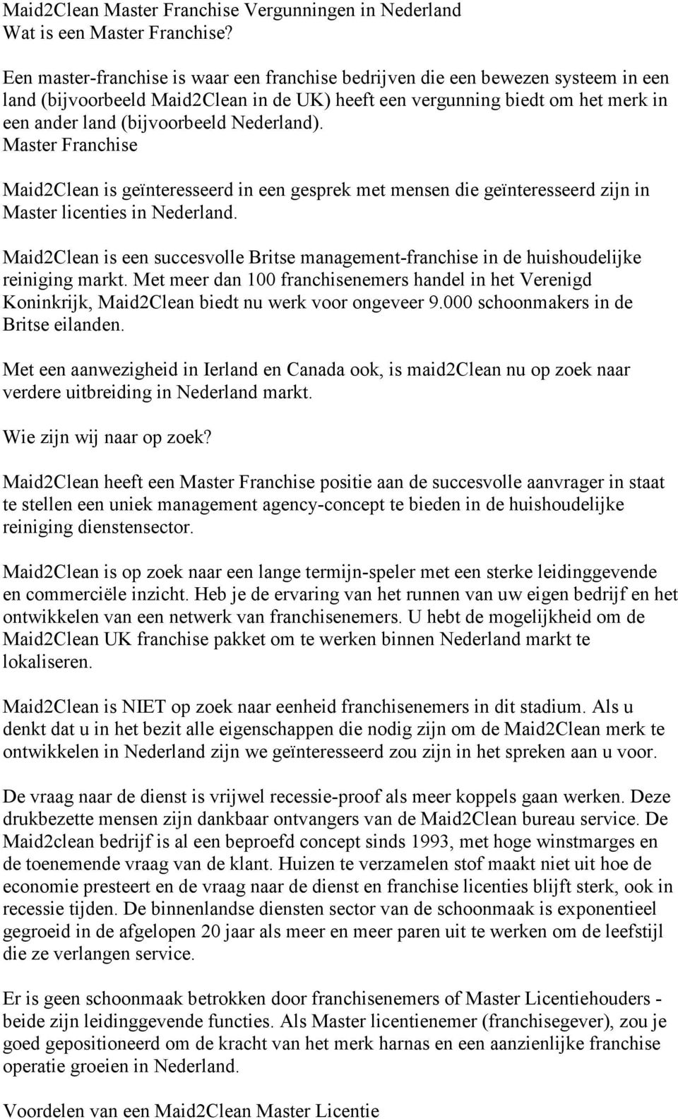 Nederland). Master Franchise Maid2Clean is geïnteresseerd in een gesprek met mensen die geïnteresseerd zijn in Master licenties in Nederland.