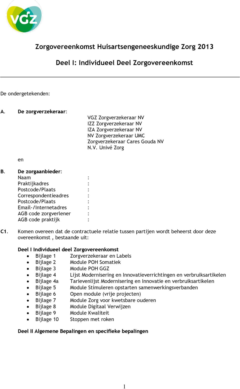 De zorgaanbieder: Naam : Praktijkadres : Post/Plaats : Correspondentieadres : Post/Plaats : Email-/Internetadres : AGB zorgverlener : AGB praktijk : C1.