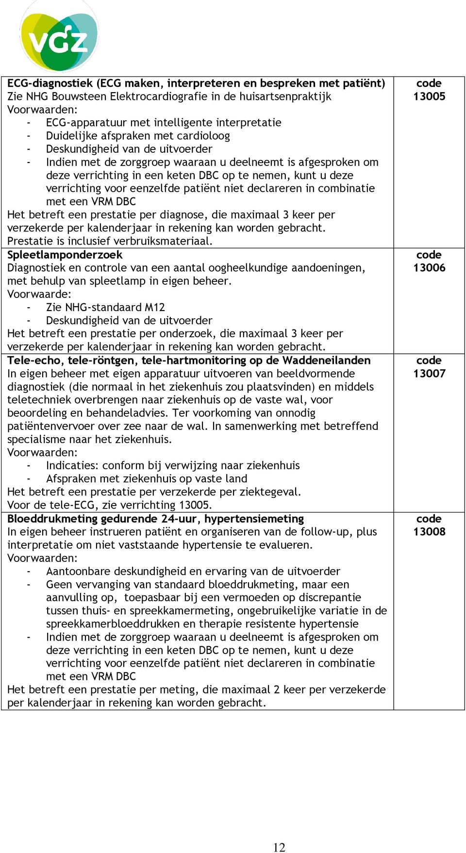 verrichting voor eenzelfde patiënt niet declareren in combinatie met een VRM DBC Het betreft een prestatie per diagnose, die maximaal 3 keer per verzekerde per kalenderjaar in rekening kan worden