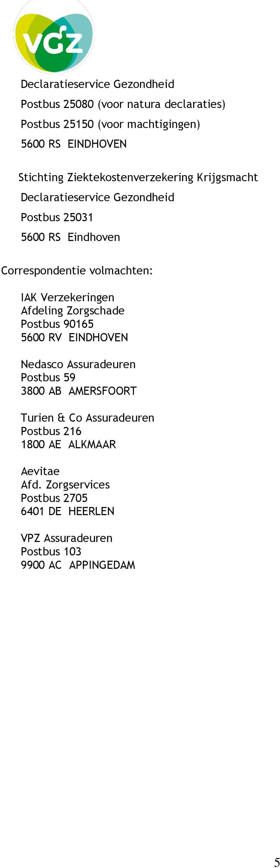 Verzekeringen Afdeling Zorgschade Postbus 90165 5600 RV EINDHOVEN Nedasco Assuradeuren Postbus 59 3800 AB AMERSFOORT Turien & Co