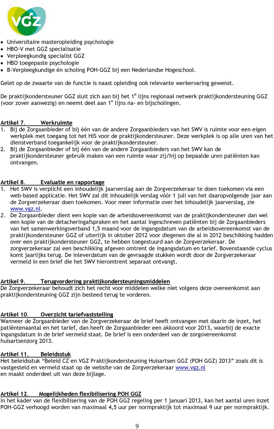 De praktijkondersteuner GGZ sluit zich aan bij het 1 e lijns regionaal netwerk praktijkondersteuning GGZ (voor zover aanwezig) en neemt deel aan 1 e lijns na- en bijscholingen. Artikel 7.