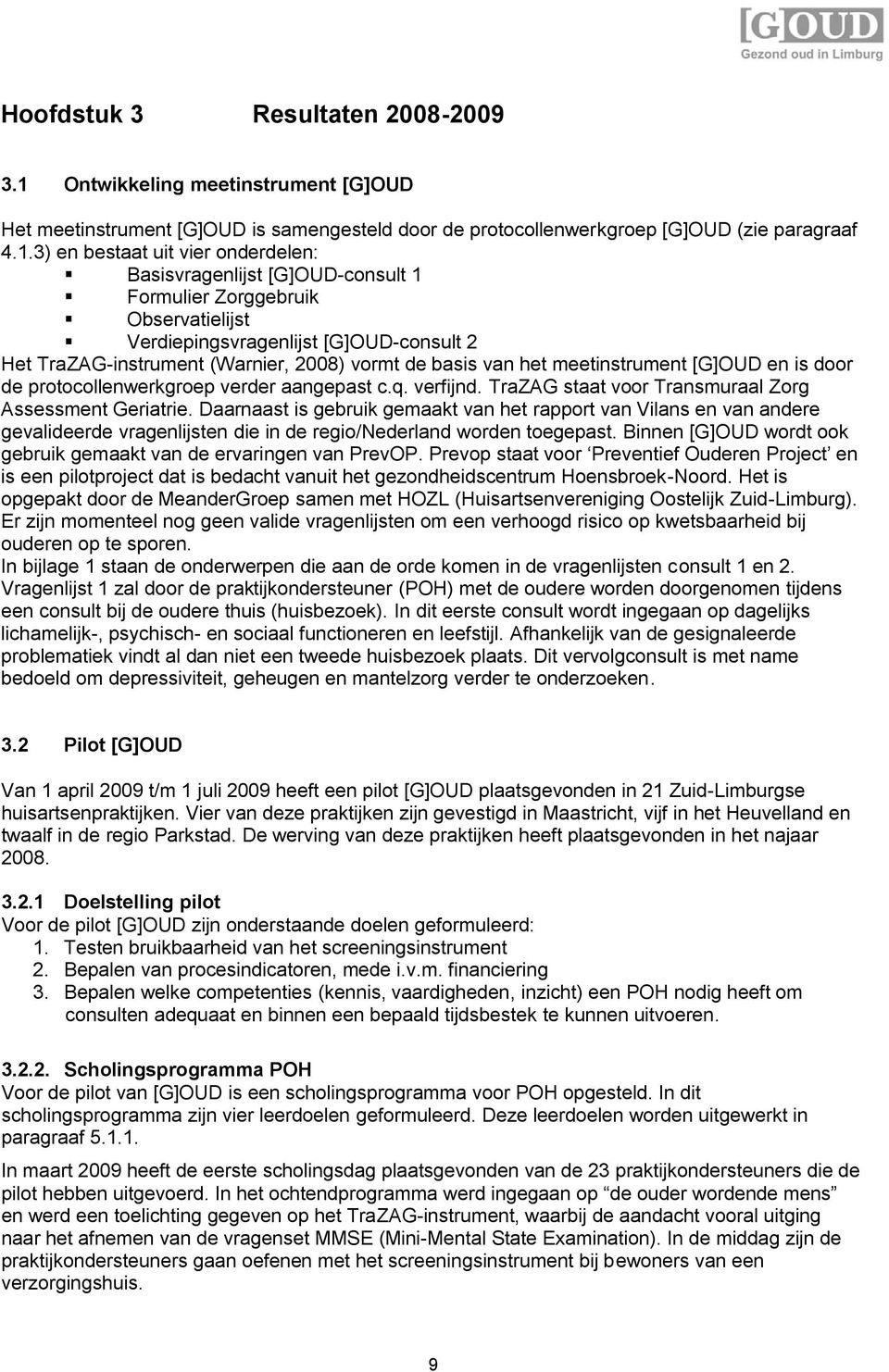 3) en bestaat uit vier onderdelen: Basisvragenlijst [G]OUD-consult 1 Formulier Zorggebruik Observatielijst Verdiepingsvragenlijst [G]OUD-consult 2 Het TraZAG-instrument (Warnier, 2008) vormt de basis