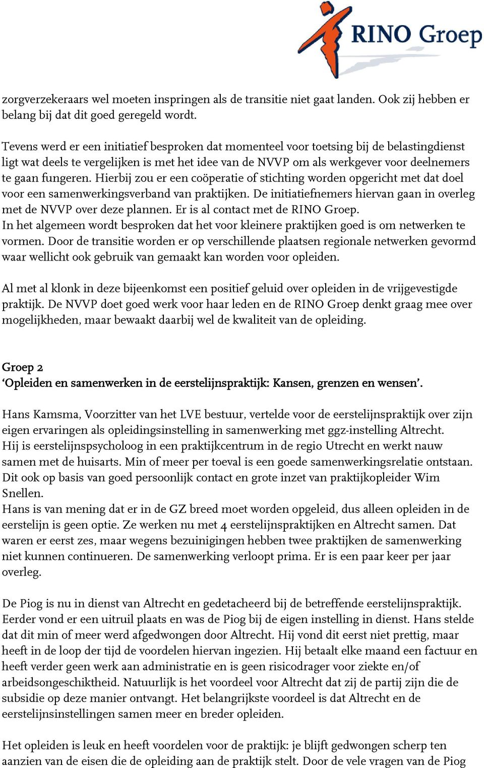 Hierbij zou er een coöperatie of stichting worden opgericht met dat doel voor een samenwerkingsverband van praktijken. De initiatiefnemers hiervan gaan in overleg met de NVVP over deze plannen.