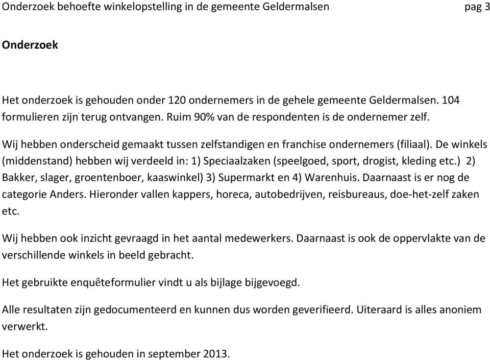 De winkels (middenstand) hebben wij verdeeld in: 1) Speciaalzaken (speelgoed, sport, drogist, kleding etc.) 2) Bakker, slager, groentenboer, kaaswinkel) 3) Supermarkt en 4) Warenhuis.