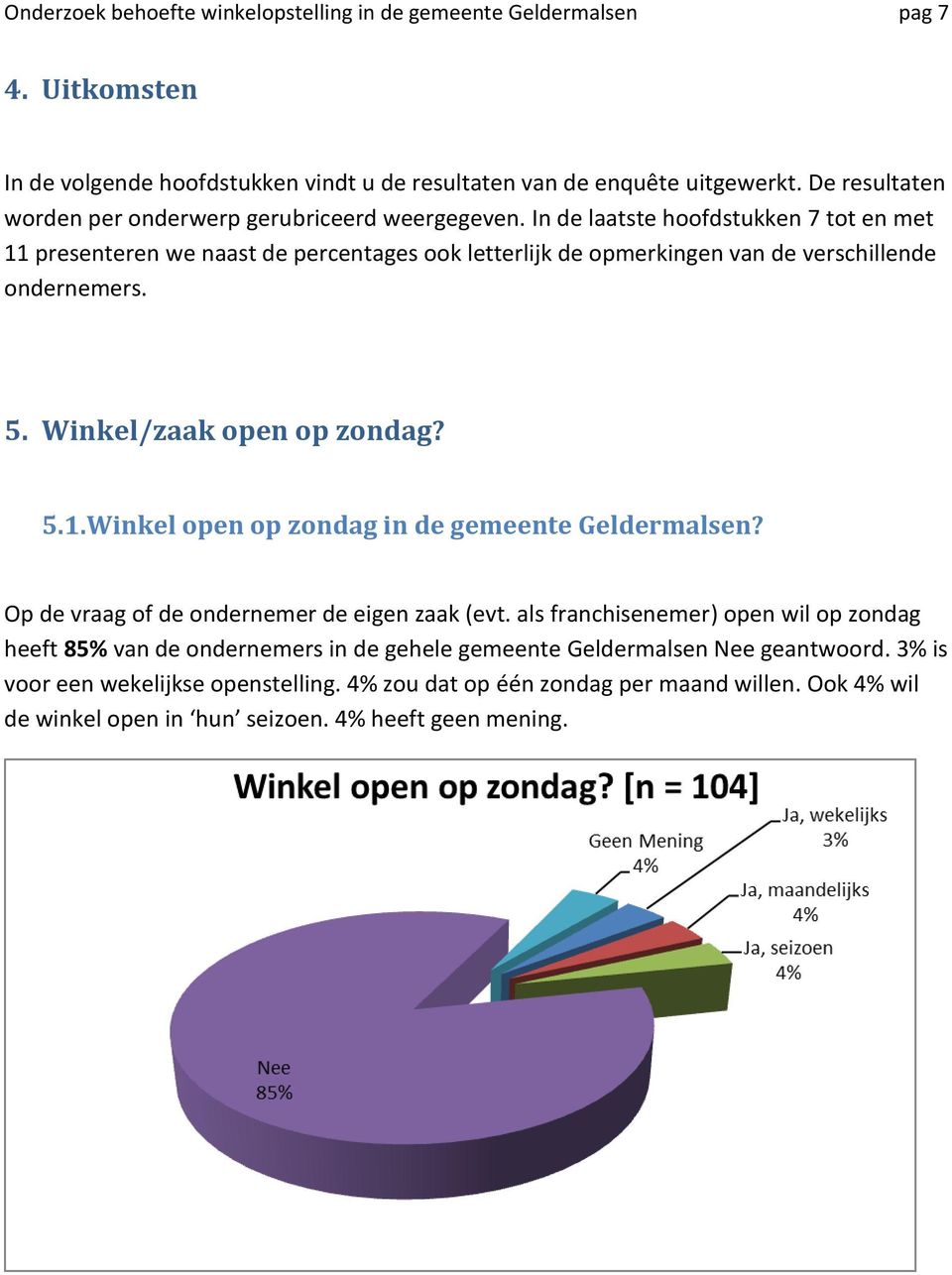 In de laatste hoofdstukken 7 tot en met 11 presenteren we naast de percentages ook letterlijk de opmerkingen van de verschillende ondernemers. 5. Winkel/zaak open op zondag? 5.1. Winkel open op zondag in de gemeente Geldermalsen?