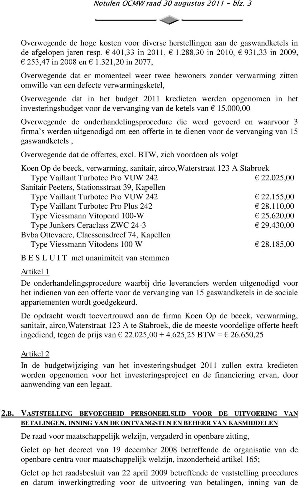 321,20 in 2077, Overwegende dat er momenteel weer twee bewoners zonder verwarming zitten omwille van een defecte verwarmingsketel, Overwegende dat in het budget 2011 kredieten werden opgenomen in het