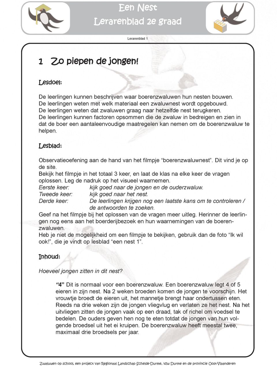 De leerlingen kunnen factoren opsommen die de zwaluw in bedreigen en zien in dat de boer een aantaleenvoudige maatregelen kan nemen om de boerenzwaluw te helpen.