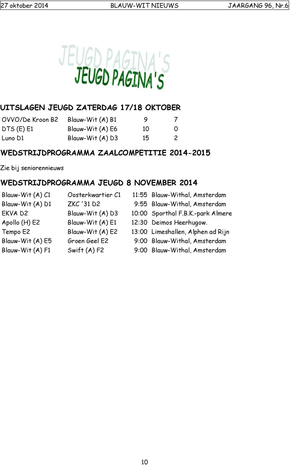 (A) D1 ZKC '31 D2 9:55 Blauw-Withal, Amsterdam EKVA D2 Blauw-Wit (A) D3 10:00 Sporthal F.B.K.-park Almere Apollo (H) E2 Blauw-Wit (A) E1 12:30 Deimos Heerhugow.