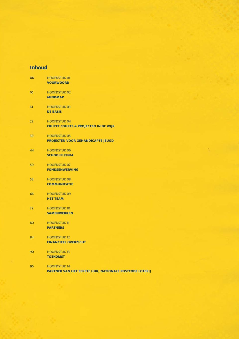 Fondsenwerving 58 hoofdstuk 08 CoMMUNIcatie 66 hoofdstuk 09 het team 72 hoofdstuk 10 Samenwerken 80 hoofdstuk 11 Partners
