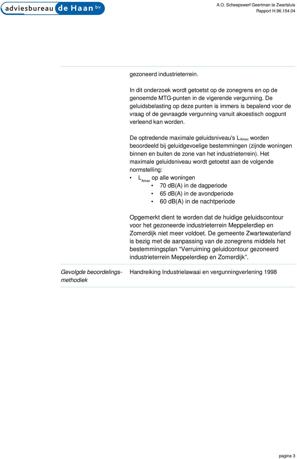 De optredende maximale geluidsniveau's L Amax worden beoordeeld bij geluidgevoelige bestemmingen (zijnde woningen binnen en buiten de zone van het industrieterrein).