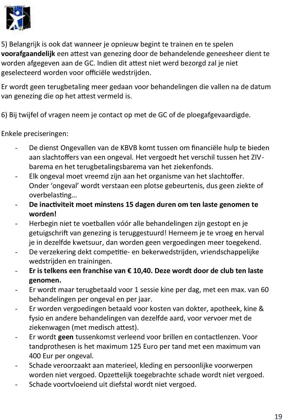 Er wordt geen terugbetaling meer gedaan voor behandelingen die vallen na de datum van genezing die op het attest vermeld is.