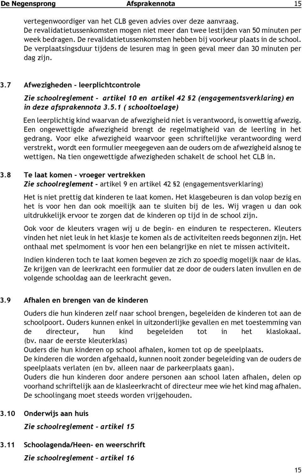 minuten per dag zijn. 3.7 Afwezigheden - leerplichtcontrole Zie schoolreglement - artikel 10 en artikel 42 2 (engagementsverklaring) en in deze afsprakennota 3.5.