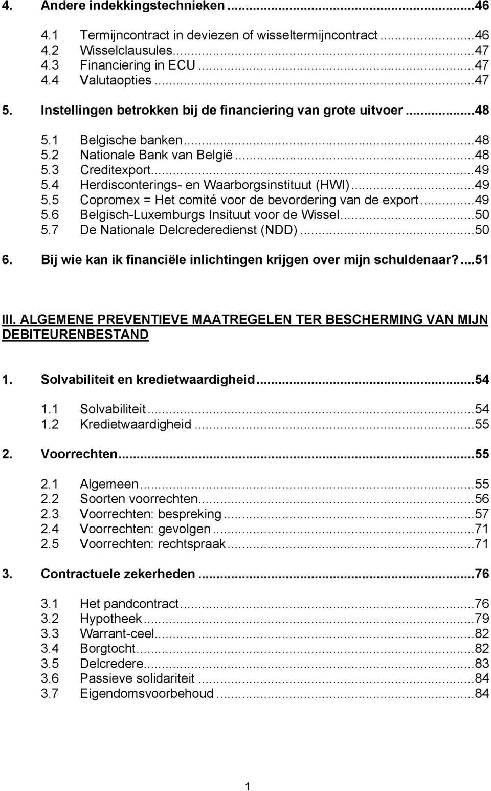 ..49 5.5 Copromex = Het comité voor de bevordering van de export...49 5.6 Belgisch-Luxemburgs Insituut voor de Wissel...50 5.7 De Nationale Delcrederedienst (NDD)...50 6.