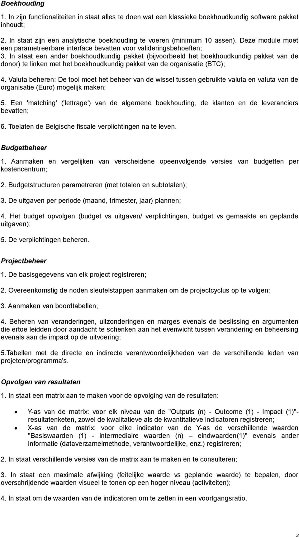 In staat een ander boekhoudkundig pakket (bijvoorbeeld het boekhoudkundig pakket van de donor) te linken met het boekhoudkundig pakket van de organisatie (BTC); 4.