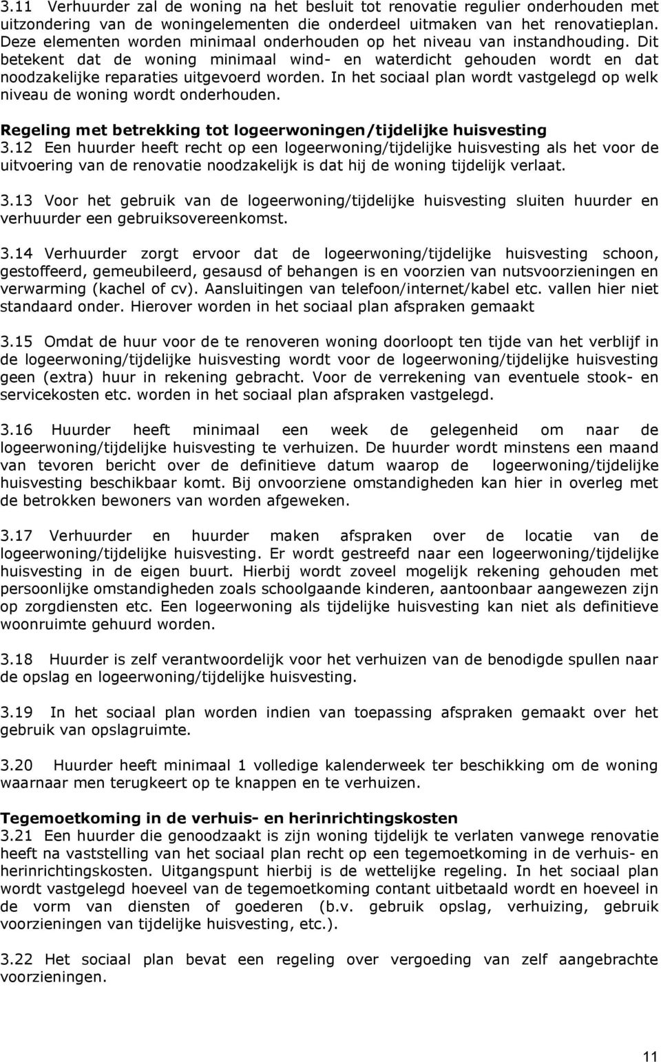 In het sociaal plan wordt vastgelegd op welk niveau de woning wordt onderhouden. Regeling met betrekking tot logeerwoningen/tijdelijke huisvesting 3.