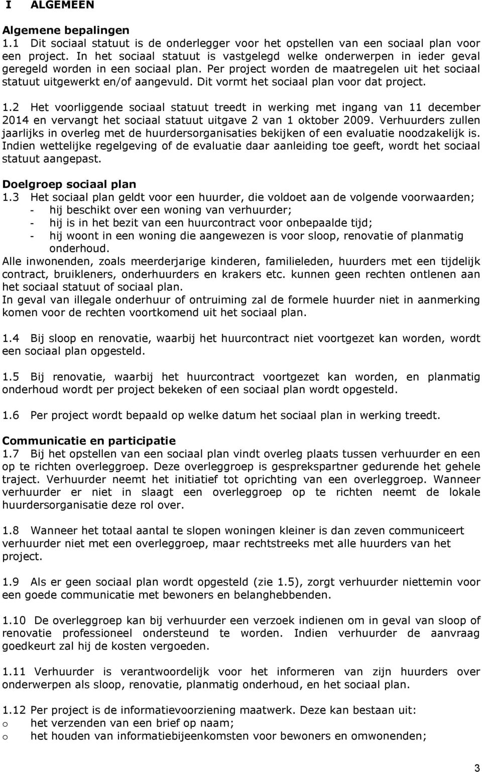 Dit vormt het sociaal plan voor dat project. 1.2 Het voorliggende sociaal statuut treedt in werking met ingang van 11 december 2014 en vervangt het sociaal statuut uitgave 2 van 1 oktober 2009.