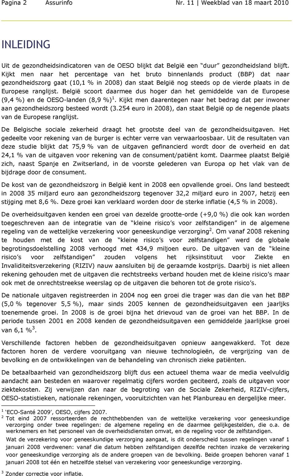 België scoort daarmee dus hoger dan het gemiddelde van de Europese (9,4 %) en de OESO-landen (8,9 %) 1. Kijkt men daarentegen naar het bedrag dat per inwoner aan gezondheidszorg besteed wordt (3.