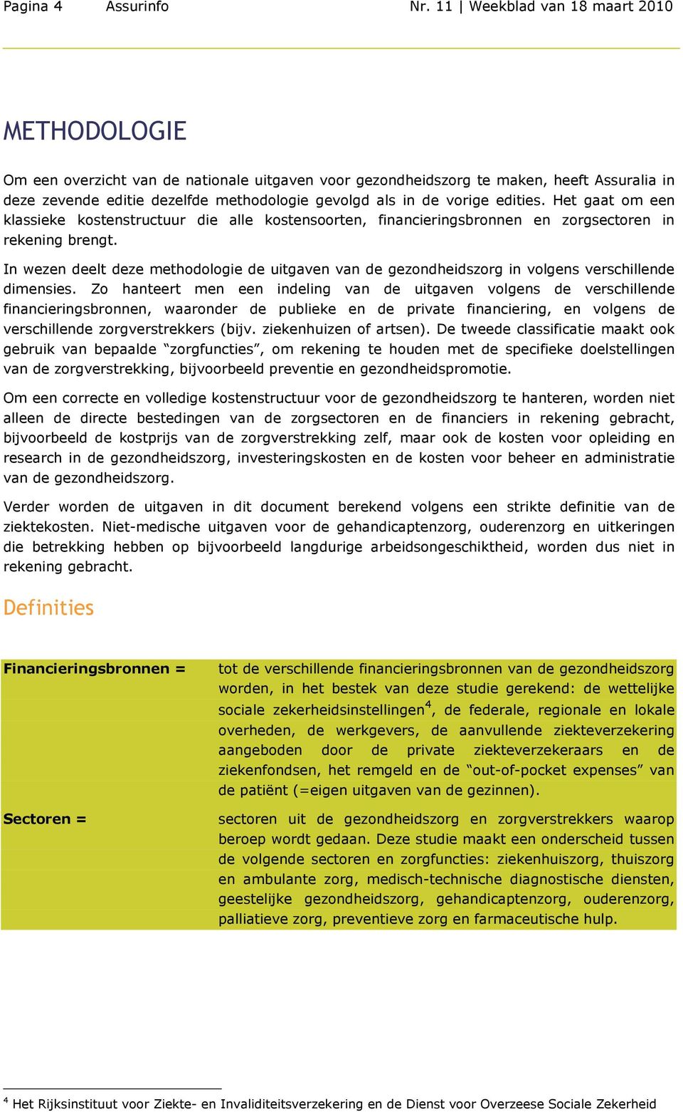 vorige edities. Het gaat om een klassieke kostenstructuur die alle kostensoorten, financieringsbronnen en zorgsectoren in rekening brengt.