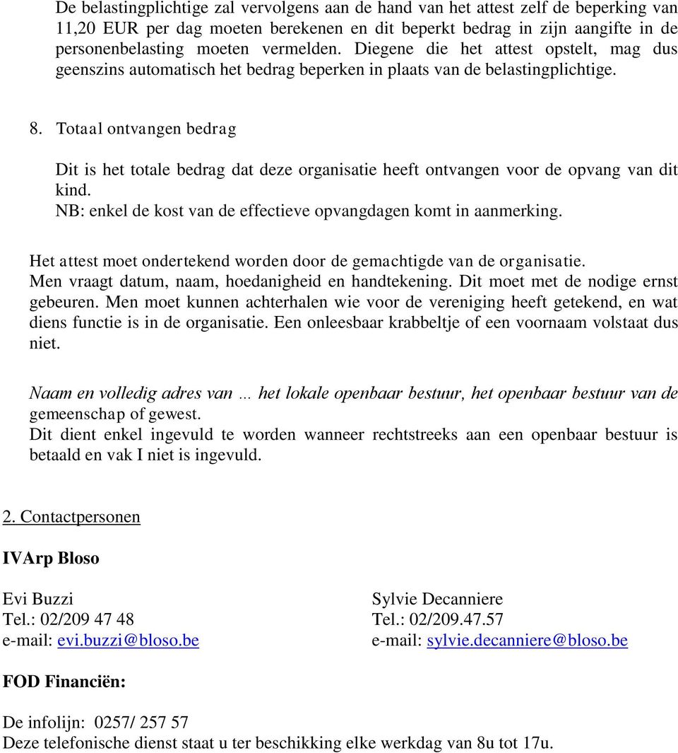 Totaal ontvangen bedrag Dit is het totale bedrag dat deze organisatie heeft ontvangen voor de opvang van dit kind. NB: enkel de kost van de effectieve opvangdagen komt in aanmerking.