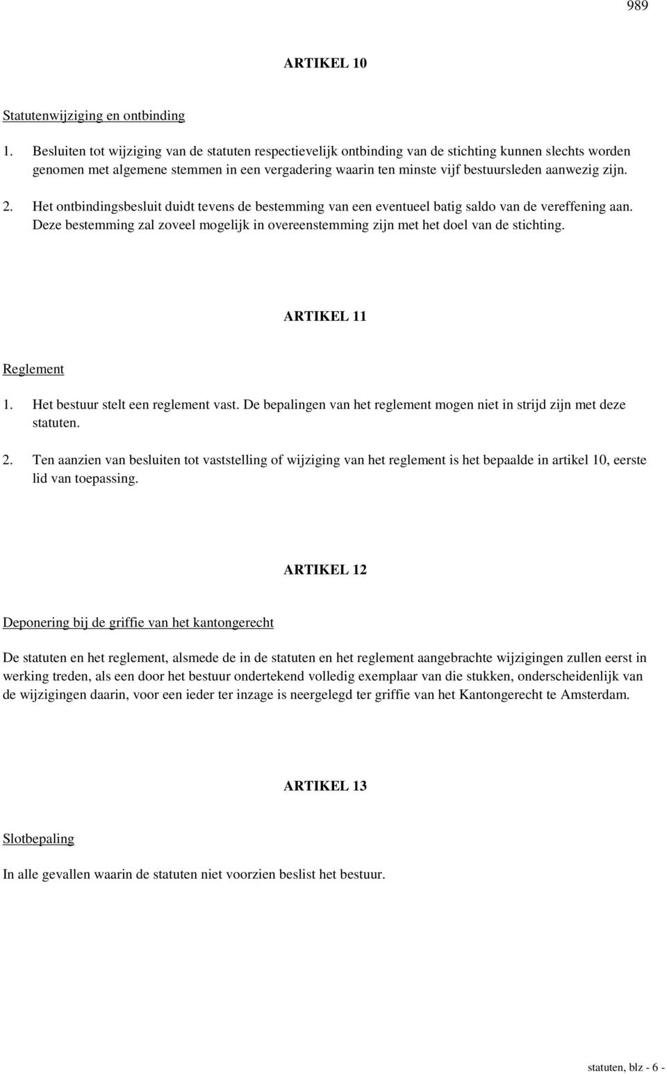 zijn. 2. Het ontbindingsbesluit duidt tevens de bestemming van een eventueel batig saldo van de vereffening aan.