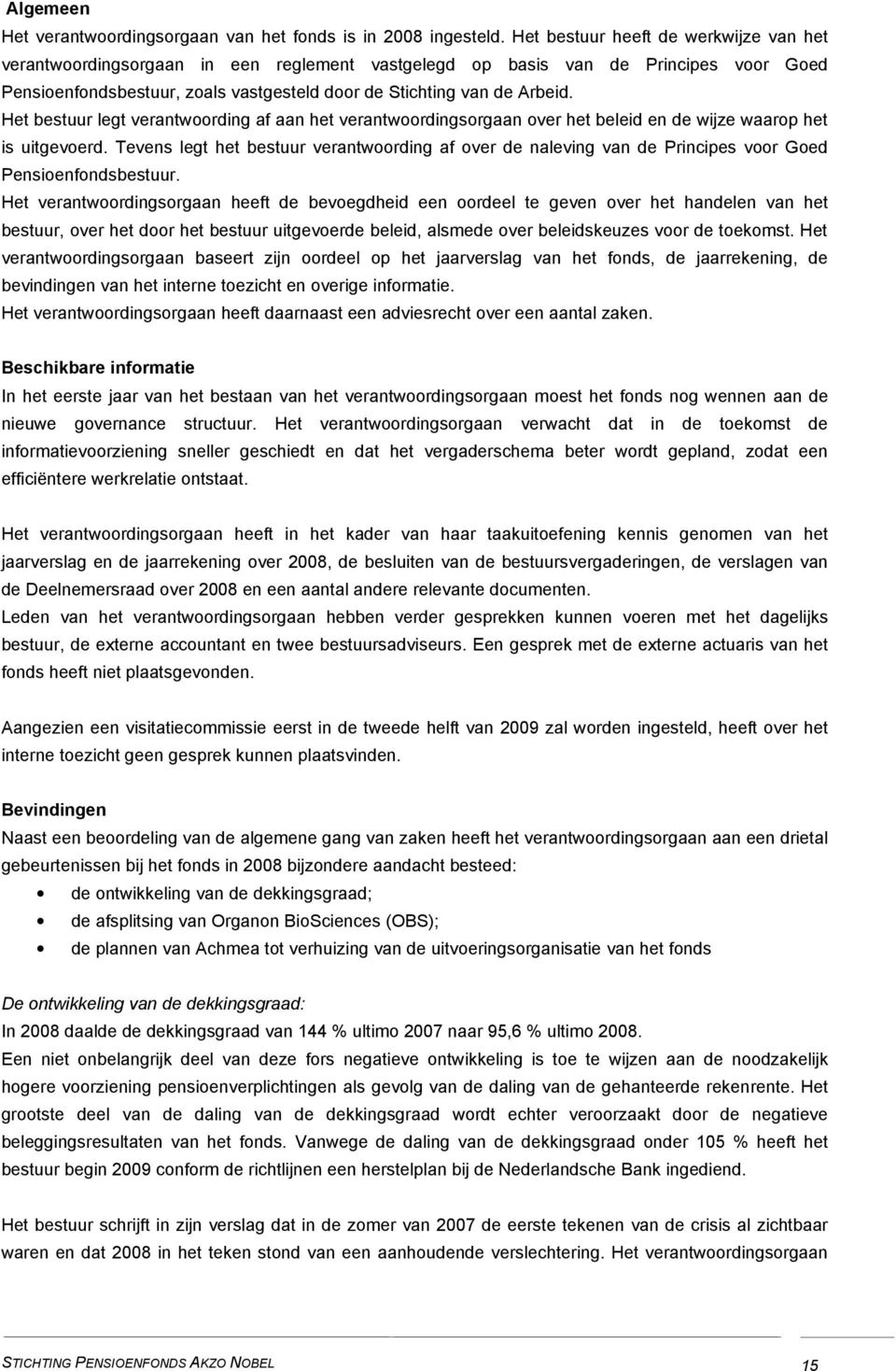 Het bestuur legt verantwoording af aan het verantwoordingsorgaan over het beleid en de wijze waarop het is uitgevoerd.