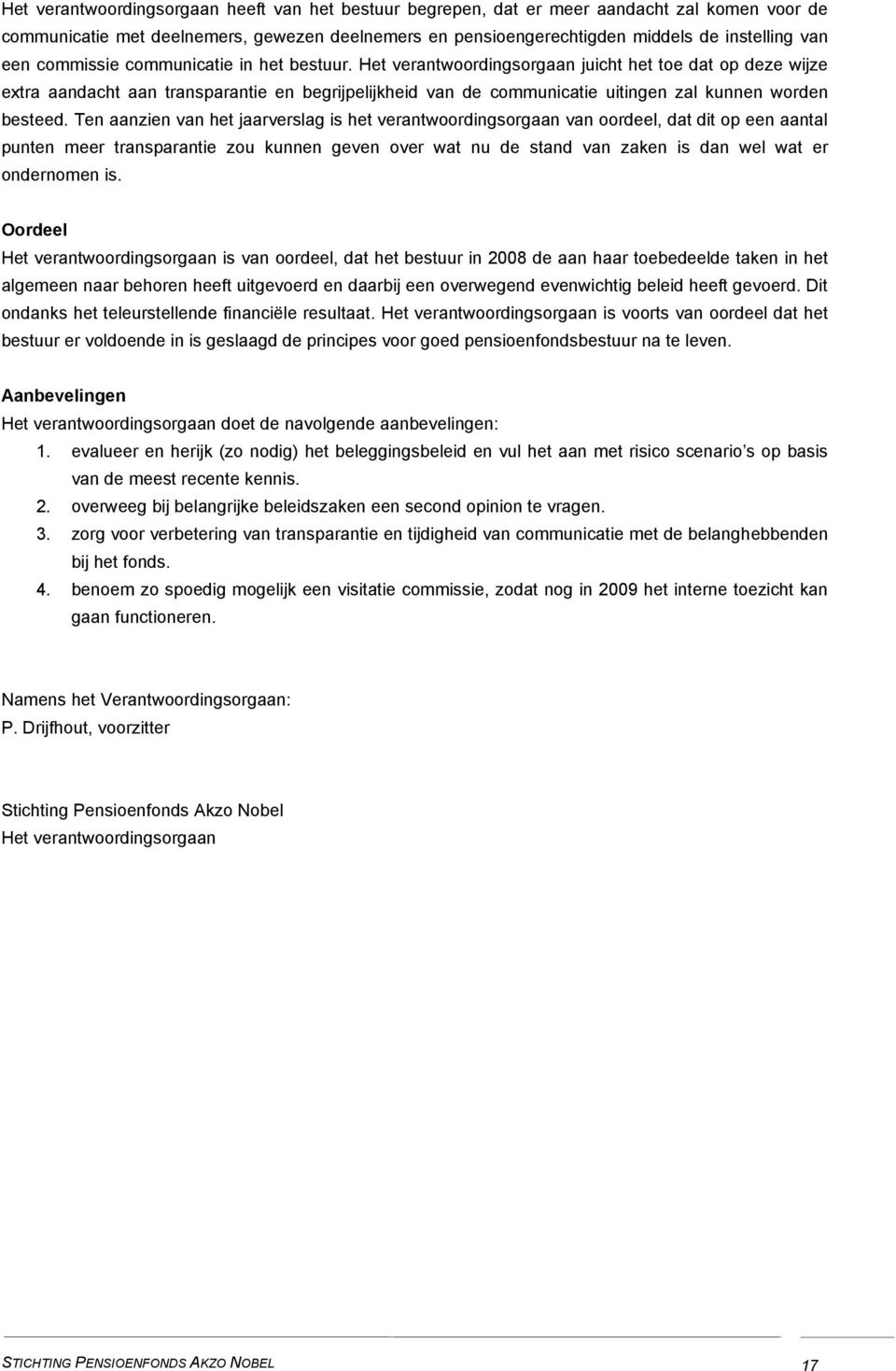 Het verantwoordingsorgaan juicht het toe dat op deze wijze extra aandacht aan transparantie en begrijpelijkheid van de communicatie uitingen zal kunnen worden besteed.