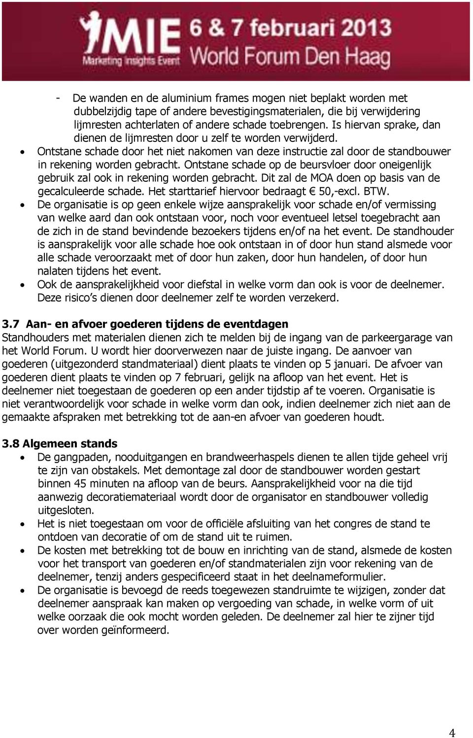 Ontstane schade op de beursvloer door oneigenlijk gebruik zal ook in rekening worden gebracht. Dit zal de MOA doen op basis van de gecalculeerde schade. Het starttarief hiervoor bedraagt 50,-excl.