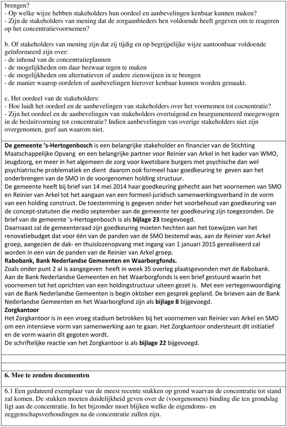 Of stakeholders van mening zijn dat zij tijdig en op begrijpelijke wijze aantoonbaar voldoende geïnformeerd zijn over: - de inhoud van de concentratieplannen - de mogelijkheden om daar bezwaar tegen