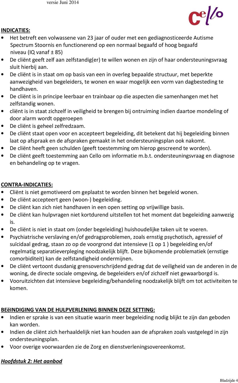 De cliënt is in staat om op basis van een in overleg bepaalde structuur, met beperkte aanwezigheid van begeleiders, te wonen en waar mogelijk een vorm van dagbesteding te handhaven.