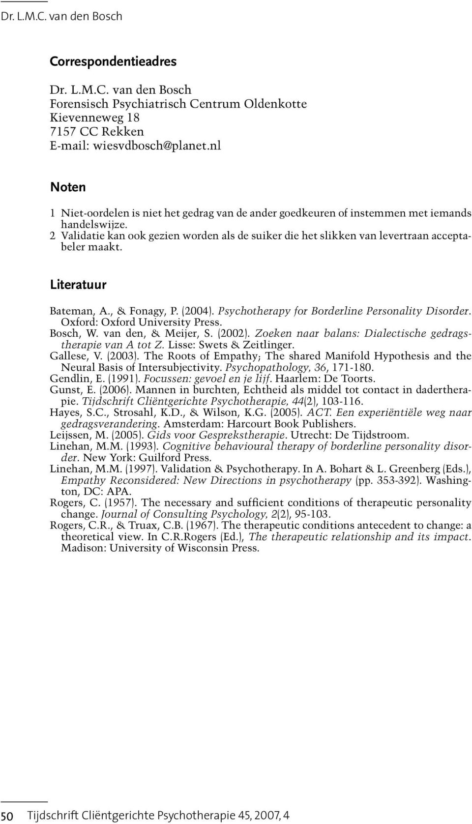 2 Validatie kan ook gezien worden als de suiker die het slikken van levertraan acceptabeler maakt. Literatuur Bateman, A., & Fonagy, P. (2004). Psychotherapy for Borderline Personality Disorder.