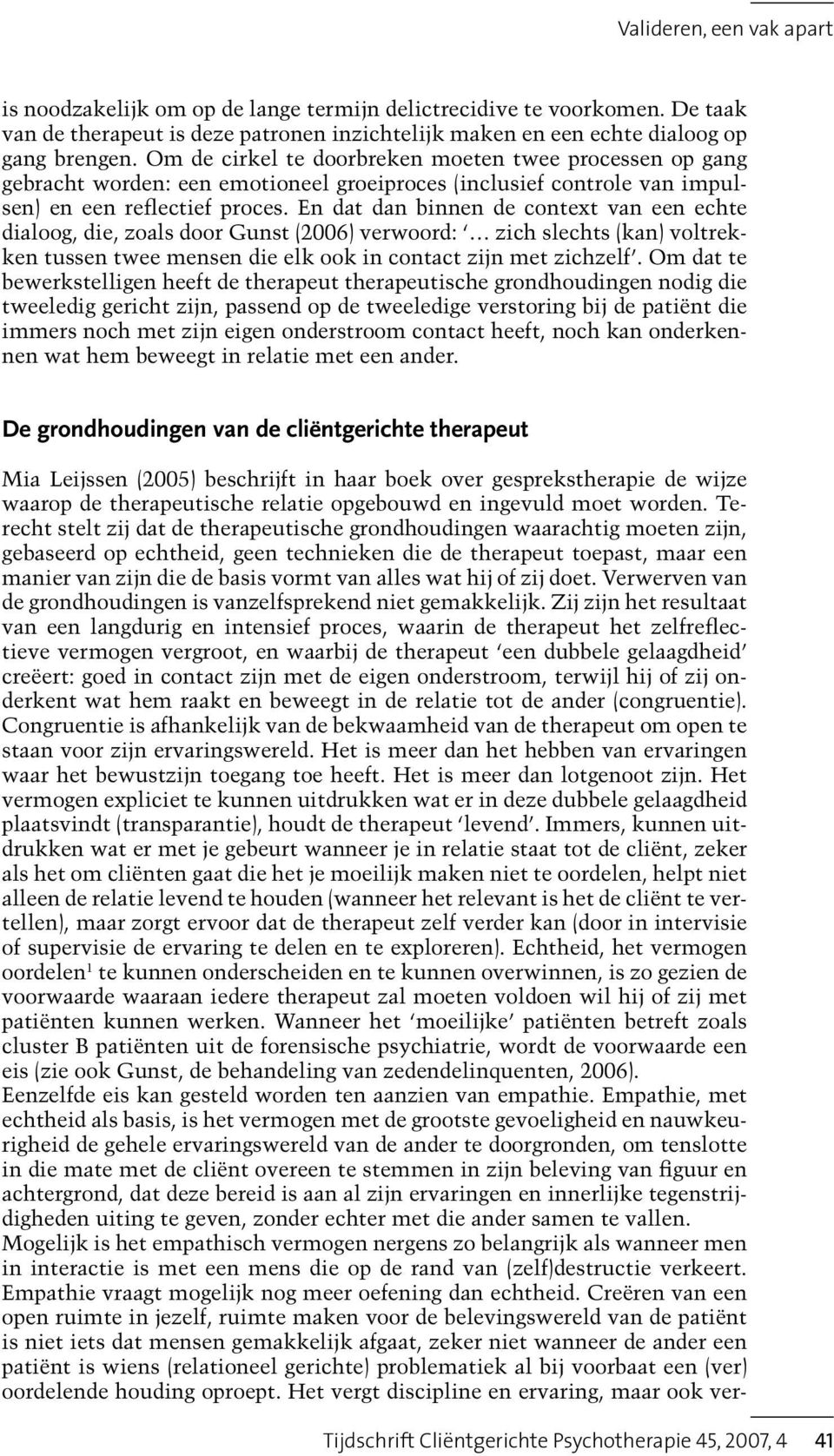 En dat dan binnen de context van een echte dialoog, die, zoals door Gunst (2006) verwoord: zich slechts (kan) voltrekken tussen twee mensen die elk ook in contact zijn met zichzelf.