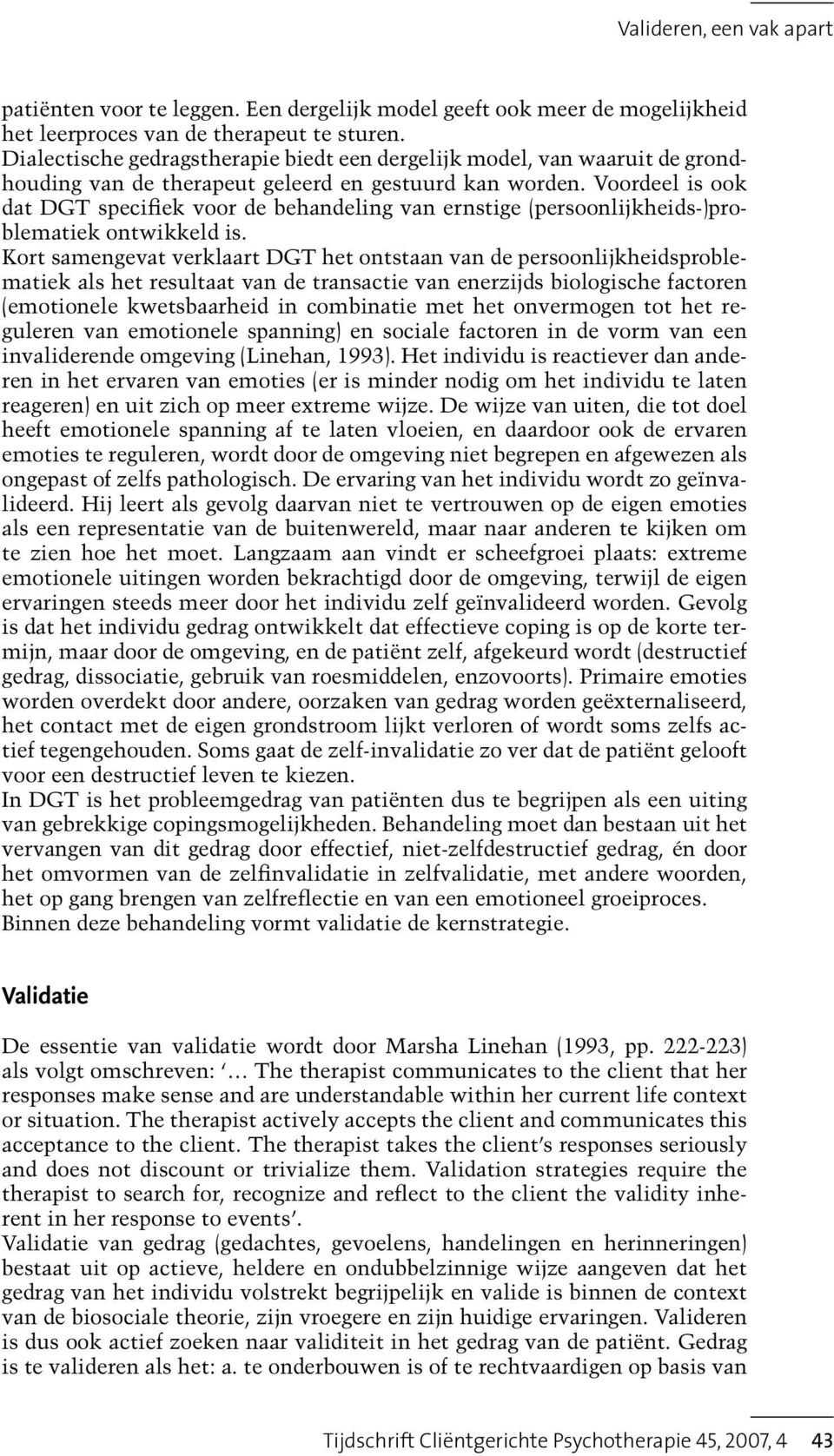 Voordeel is ook dat DGT specifiek voor de behandeling van ernstige (persoonlijkheids-)problematiek ontwikkeld is.