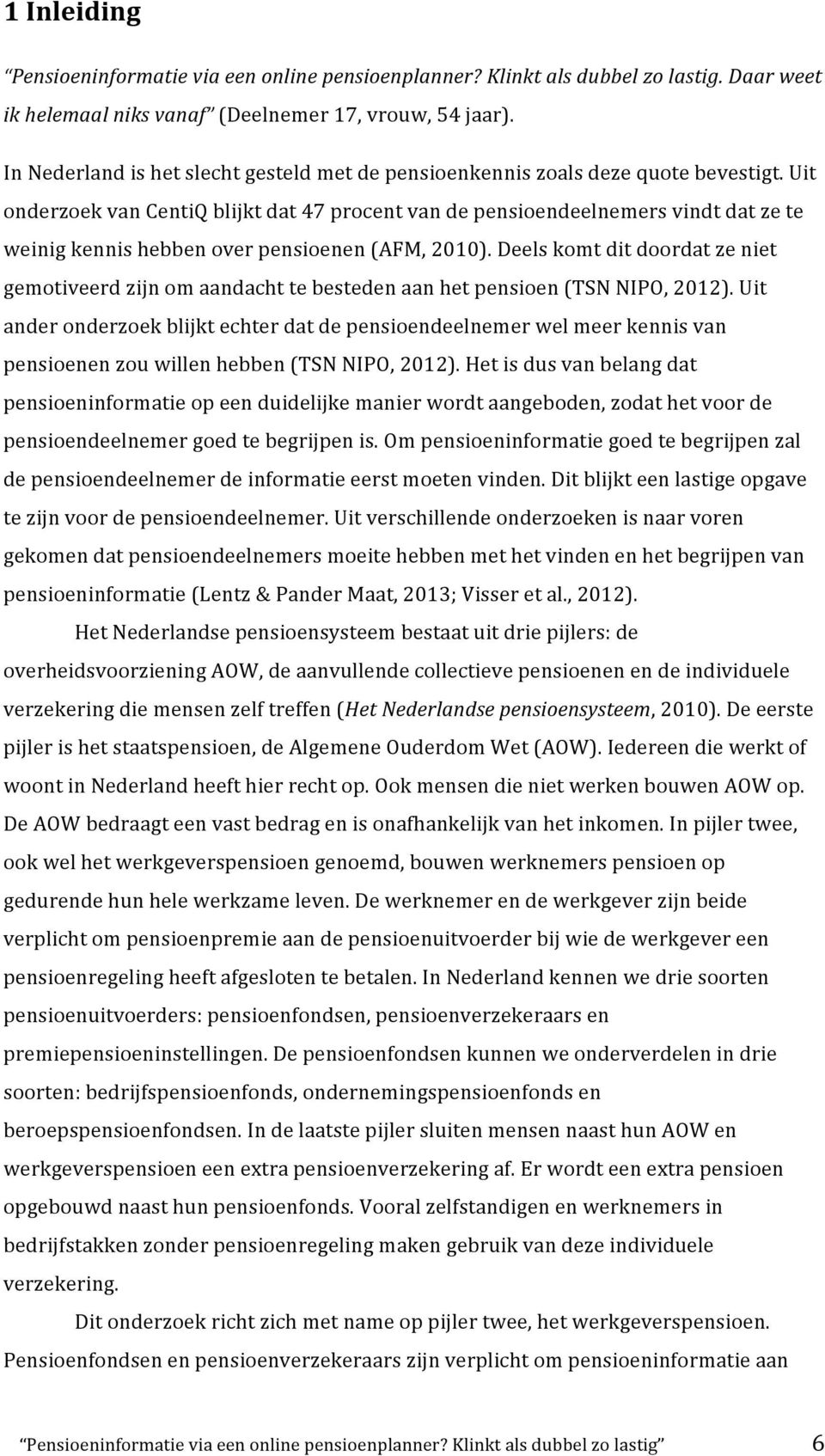 Uit onderzoek van CentiQ blijkt dat 47 procent van de pensioendeelnemers vindt dat ze te weinig kennis hebben over pensioenen (AFM, 2010).