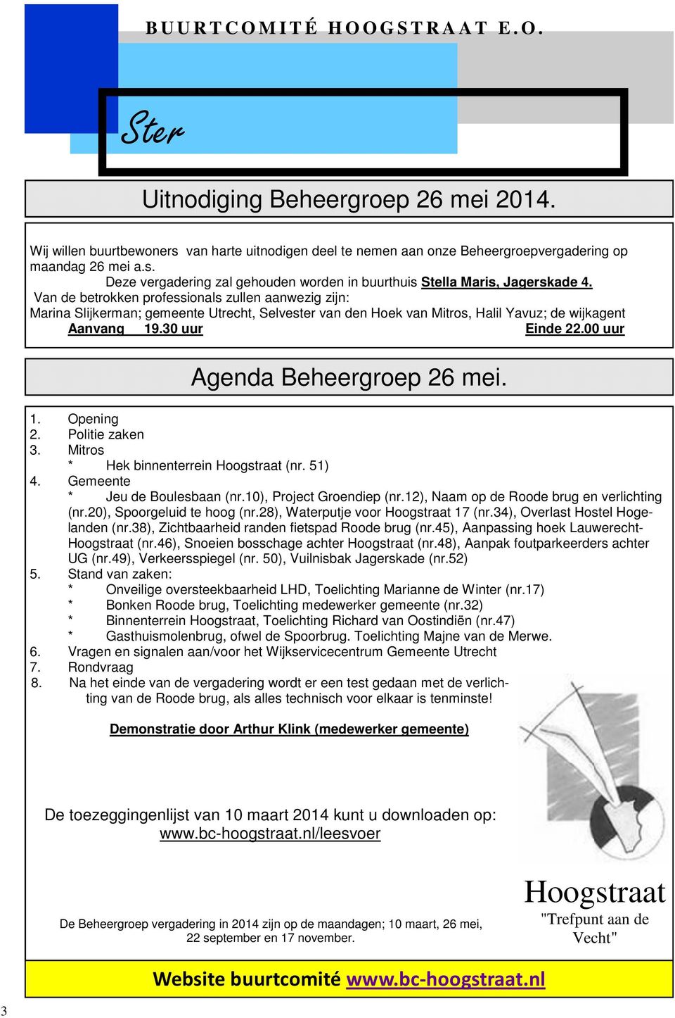 00 uur Agenda Beheergroep 26 mei. 1. Opening 2. Politie zaken 3. Mitros * Hek binnenterrein Hoogstraat (nr. 51) 4. Gemeente * Jeu de Boulesbaan (nr.10), Project Groendiep (nr.