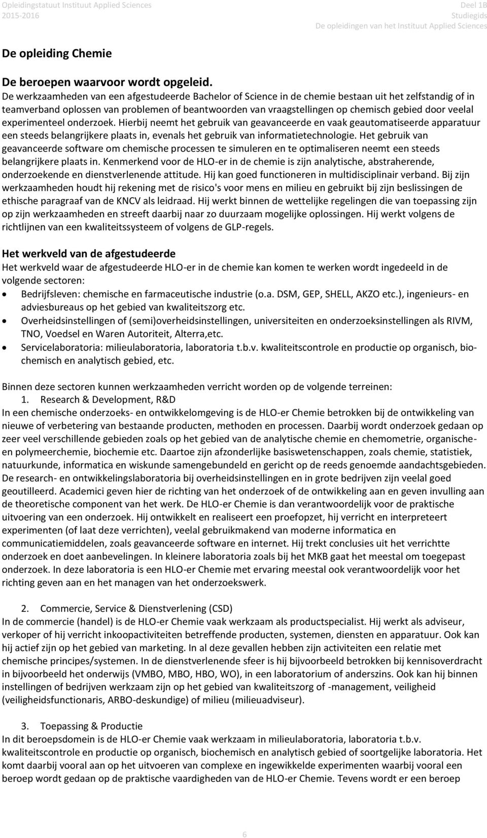 door veelal experimenteel. Hierbij neemt het gebruik van geavanceerde en vaak geautomatiseerde apparatuur een steeds belangrijkere plaats in, evenals het gebruik van informatietechnologie.