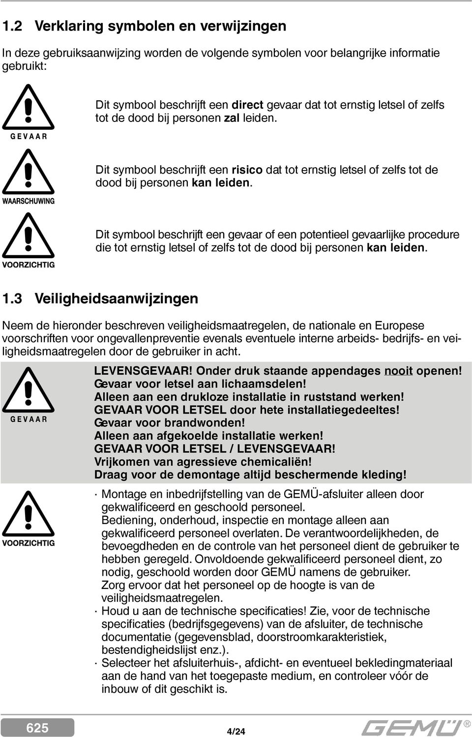 Dit symbool beschrijft een gevaar of een potentieel gevaarlijke procedure die tot ernstig letsel of zelfs tot de dood bij personen kan leiden. 1.