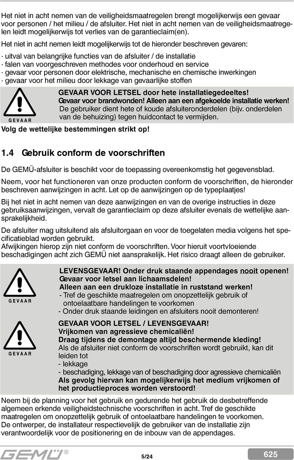 Het niet in acht nemen leidt mogelijkerwijs tot de hieronder beschreven gevaren: uitval van belangrijke functies van de afsluiter / de installatie falen van voorgeschreven methodes voor onderhoud en