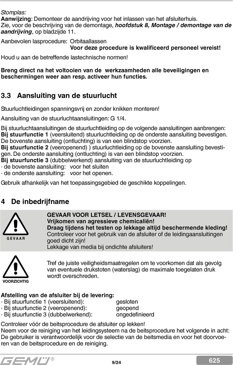 Aanbevolen lasprocedure: Orbitaallassen Voor deze procedure is kwalificeerd personeel vereist! Houd u aan de betreffende lastechnische normen!