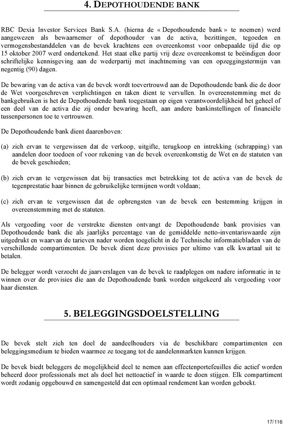 (hierna de «Depothoudende bank» te noemen) werd aangewezen als bewaarnemer of depothouder van de activa, bezittingen, tegoeden en vermogensbestanddelen van de bevek krachtens een overeenkomst voor