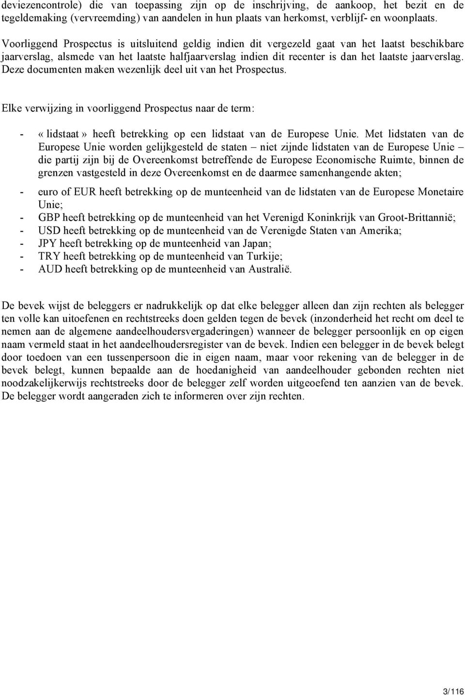 jaarverslag. Deze documenten maken wezenlijk deel uit van het Prospectus. Elke verwijzing in voorliggend Prospectus naar de term: - «lidstaat» heeft betrekking op een lidstaat van de Europese Unie.