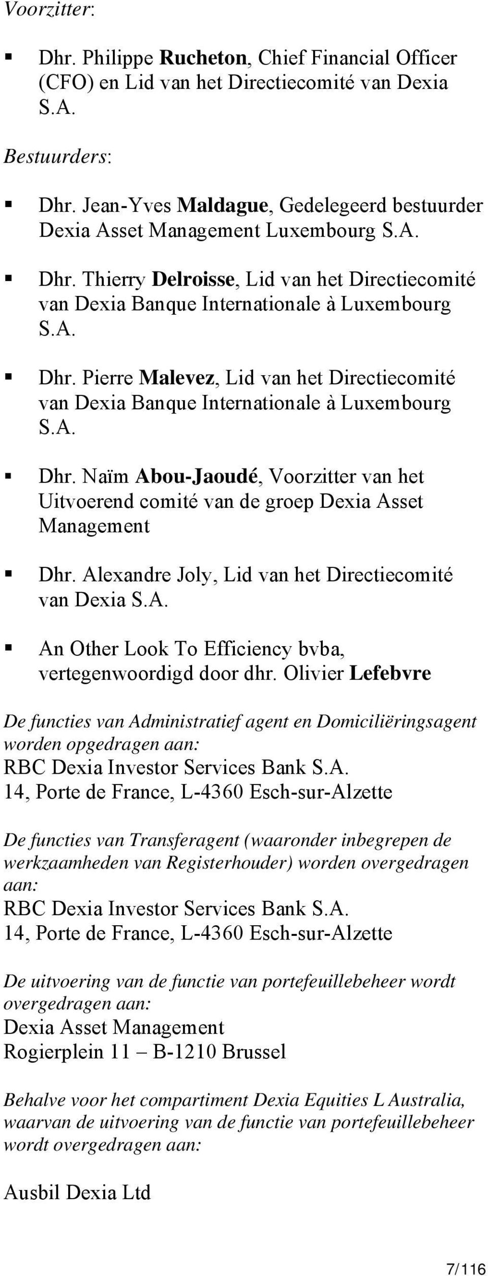 A. Dhr. Naïm Abou-Jaoudé, Voorzitter van het Uitvoerend comité van de groep Dexia Asset Management Dhr. Alexandre Joly, Lid van het Directiecomité van Dexia S.A. An Other Look To Efficiency bvba, vertegenwoordigd door dhr.
