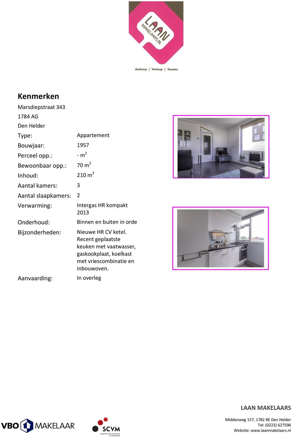 : 70 m 2 Appartement Inhoud: 210 m 3 Aantal kamers: 3 Aantal slaapkamers: 2 Verwarming: Onderhoud: