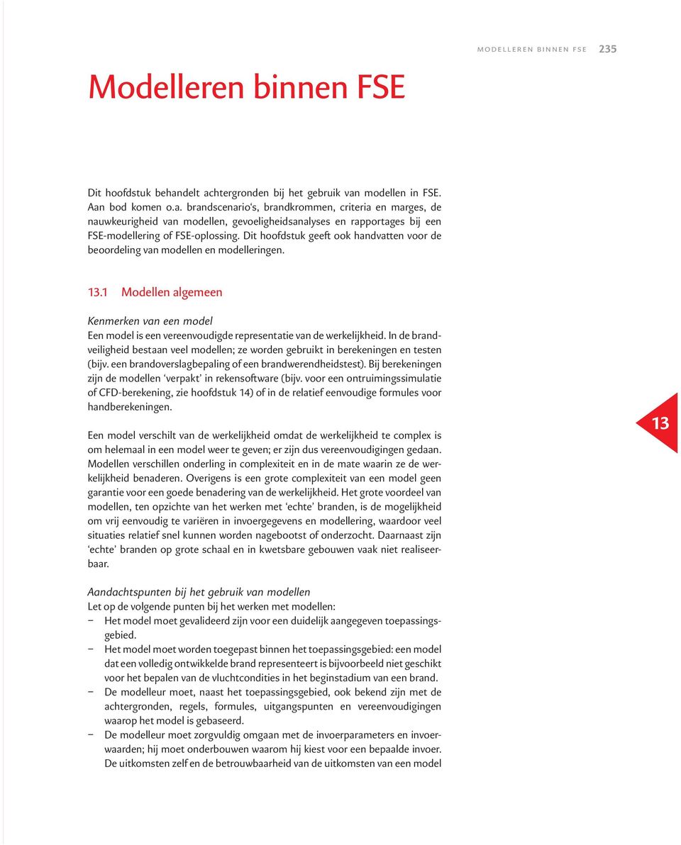 Dit hoofdstuk geeft ook handvatten voor de beoordeling van modellen en modelleringen. 13.1 Modellen algemeen Kenmerken van een model Een model is een vereenvoudigde representatie van de werkelijkheid.